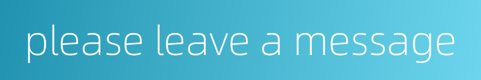 please leave a message的同义词