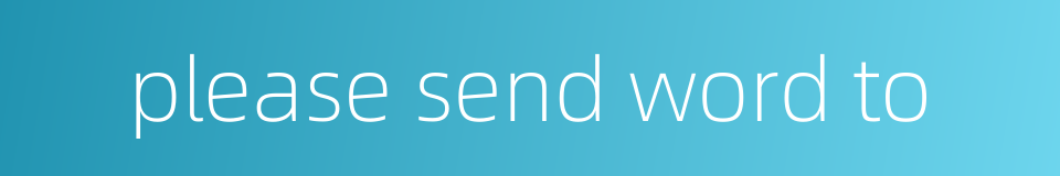 please send word to的同义词