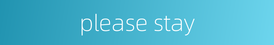 please stay的同义词