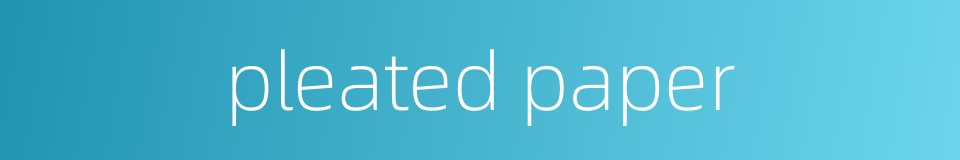 pleated paper的同义词