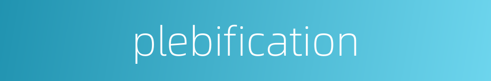 plebification的同义词