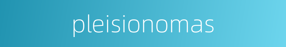 pleisionomas的同义词