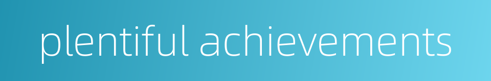 plentiful achievements的同义词