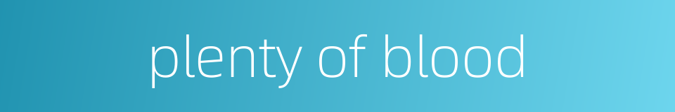 plenty of blood的同义词