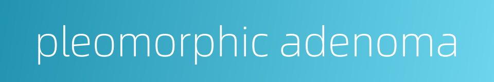 pleomorphic adenoma的同义词