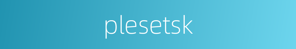 plesetsk的同义词