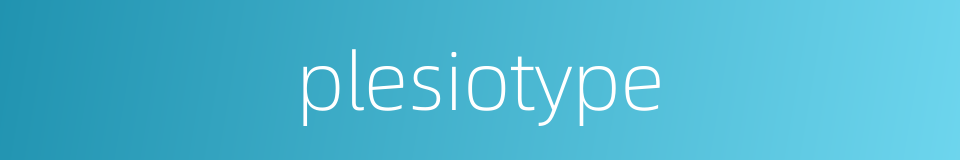 plesiotype的同义词