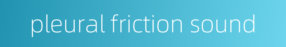 pleural friction sound的同义词