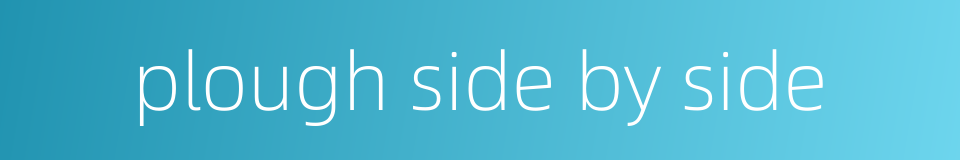 plough side by side的同义词