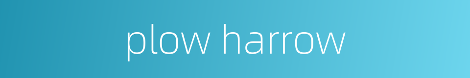 plow harrow的同义词