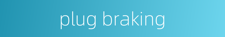 plug braking的同义词