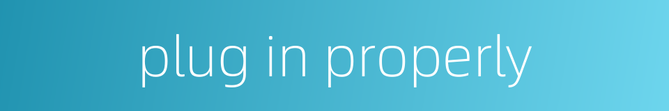 plug in properly的同义词