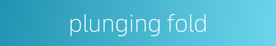 plunging fold的同义词