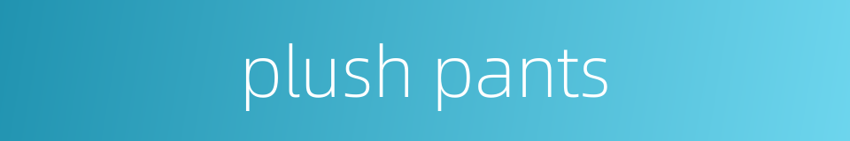 plush pants的同义词