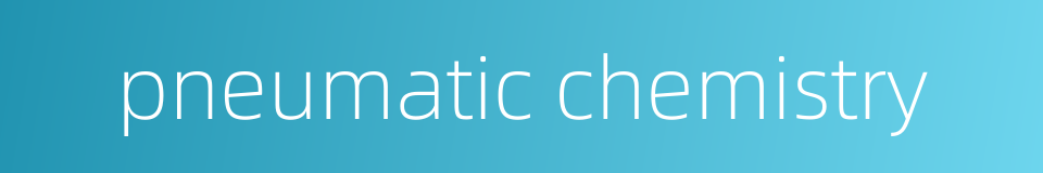 pneumatic chemistry的同义词