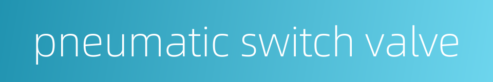 pneumatic switch valve的同义词