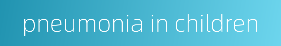 pneumonia in children的同义词