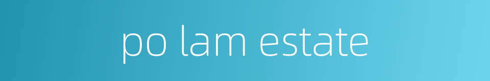 po lam estate的同义词