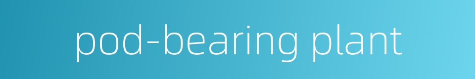 pod-bearing plant的同义词