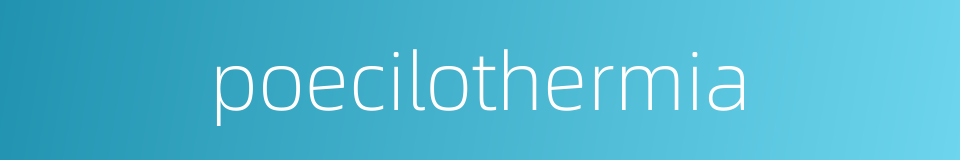 poecilothermia的同义词