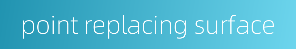 point replacing surface的同义词