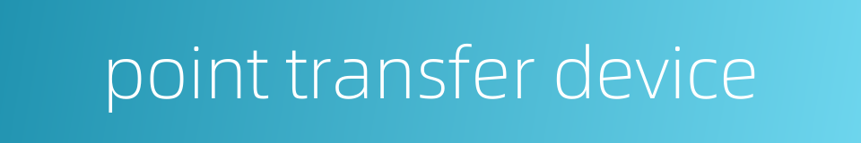 point transfer device的同义词