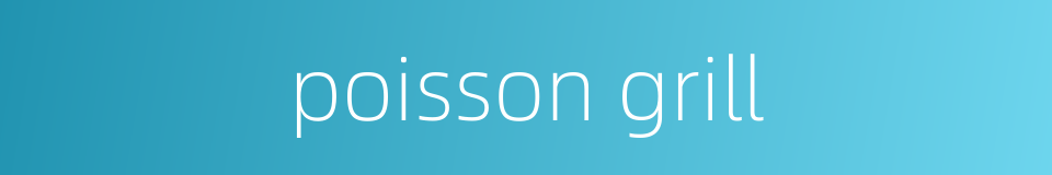 poisson grill的同义词