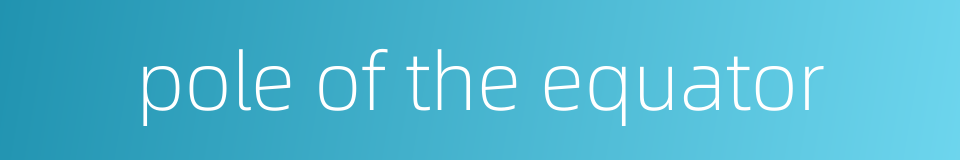 pole of the equator的同义词
