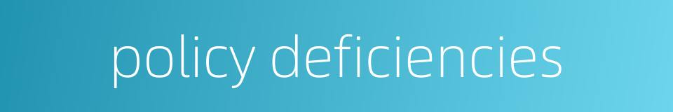 policy deficiencies的同义词
