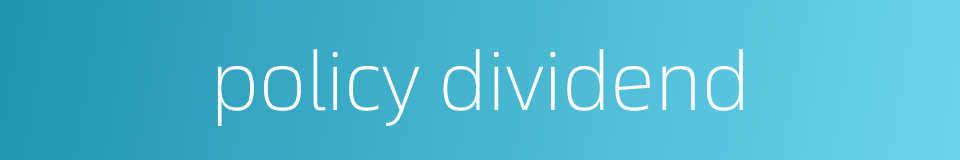 policy dividend的同义词
