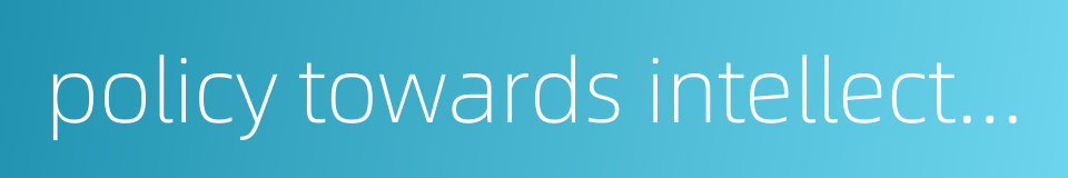 policy towards intellectuals的同义词