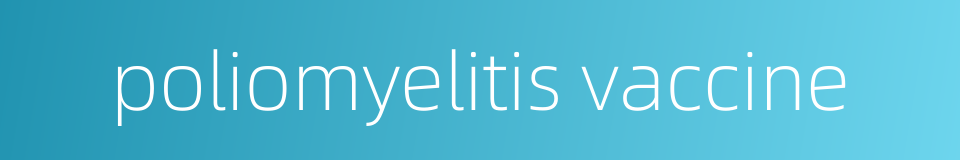 poliomyelitis vaccine的同义词
