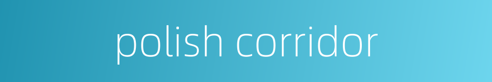 polish corridor的同义词