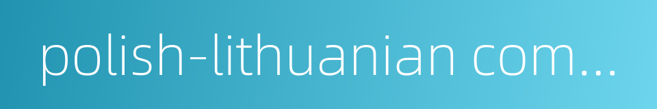 polish-lithuanian commonwealth的同义词