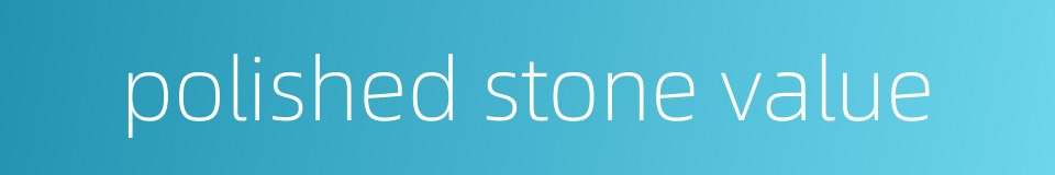 polished stone value的同义词