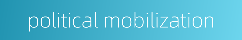 political mobilization的同义词