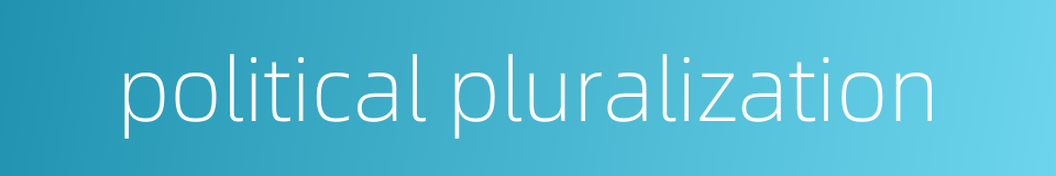 political pluralization的同义词