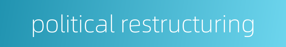 political restructuring的同义词