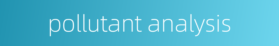 pollutant analysis的同义词