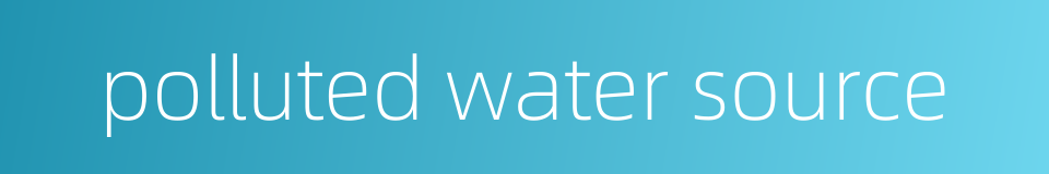 polluted water source的同义词