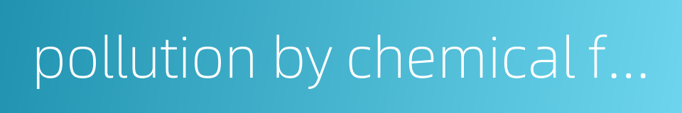 pollution by chemical fertilizer的同义词