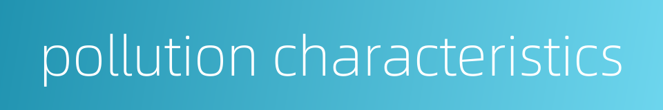 pollution characteristics的同义词