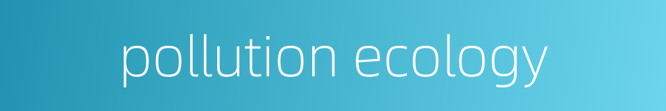 pollution ecology的同义词