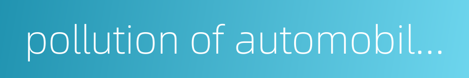 pollution of automobile ex-haust gas的同义词