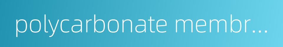 polycarbonate membrane的同义词
