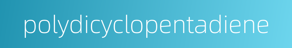 polydicyclopentadiene的同义词