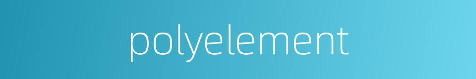 polyelement的同义词