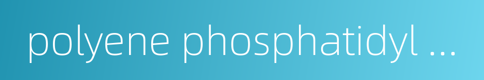 polyene phosphatidyl choline的同义词