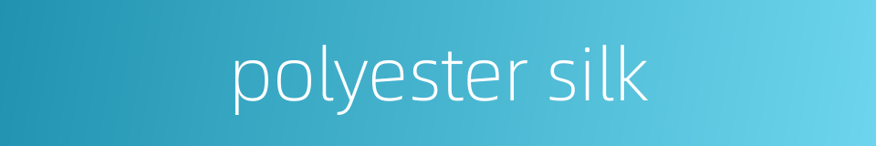 polyester silk的同义词