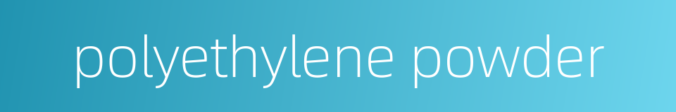 polyethylene powder的同义词